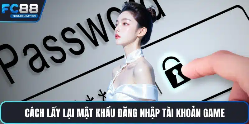 Cách lấy lại mật khẩu đăng nhập tài khoản game