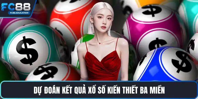 Dự đoán kết quả xổ số kiến thiết ba miền