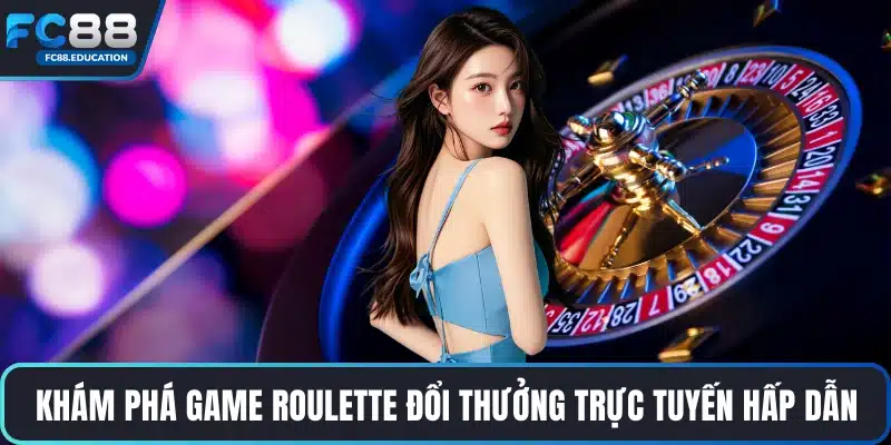 Khám phá game Roulette đổi thưởng trực tuyến hấp dẫn