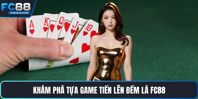 Khám phá tựa game tiến lên đếm lá FC88