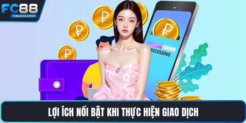 Lợi ích nổi bật khi thực hiện giao dịch