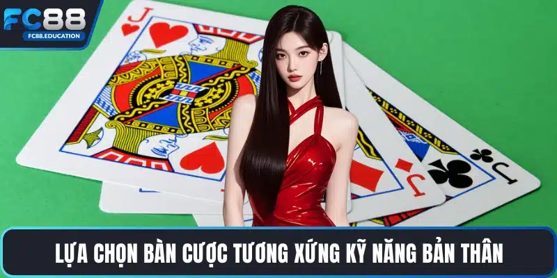 Lựa chọn bàn cược tương xứng kỹ năng bản thân