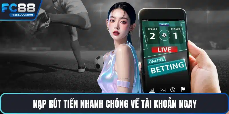 Nạp rút tiền nhanh chóng về tài khoản ngay