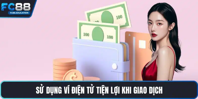 Sử dụng ví điện tử tiện lợi khi giao dịch