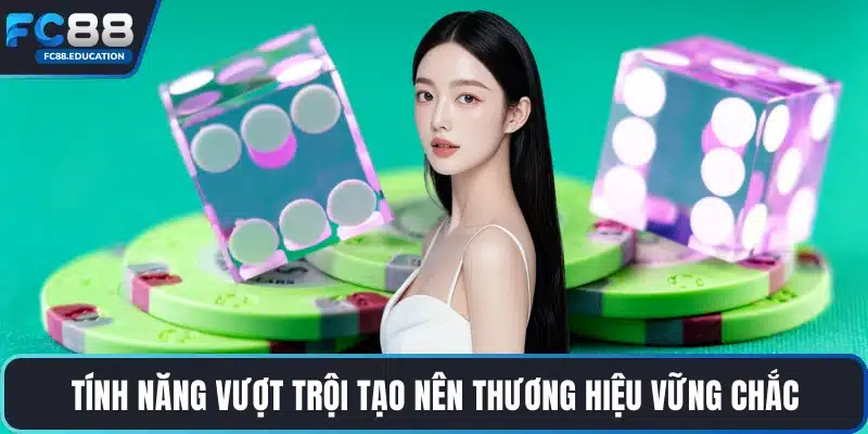 Tính năng vượt trội tạo nên thương hiệu vững chắc