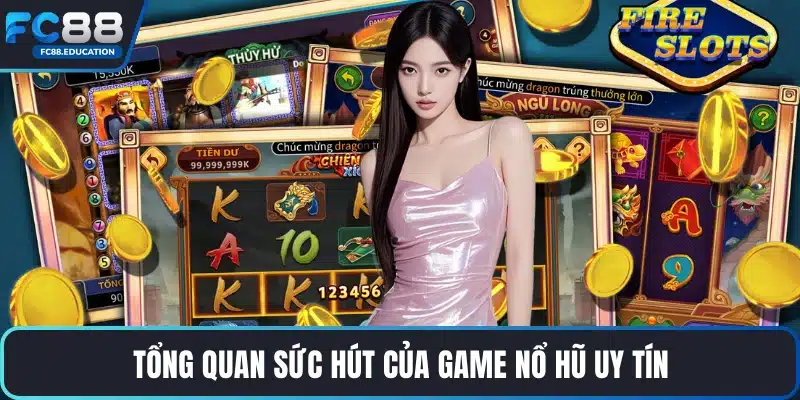 Tổng quan sức hút của game nổ hũ uy tín