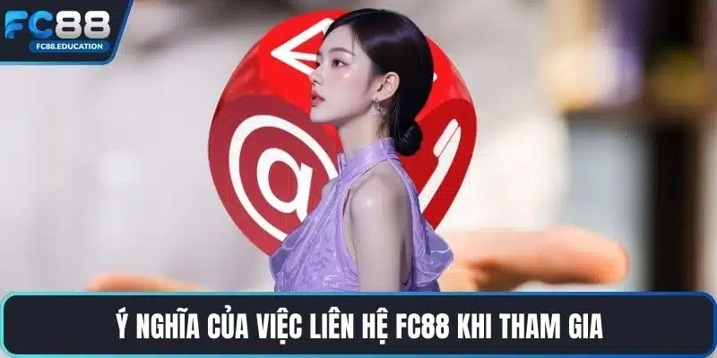 Ý nghĩa của việc liên hệ FC88 khi tham gia